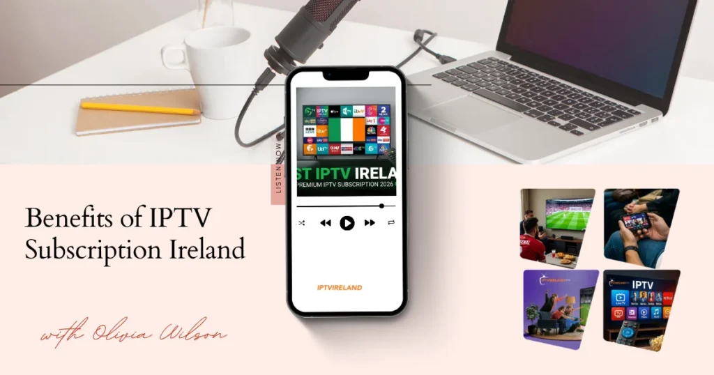 Benefits of IPTV Subscription Ireland